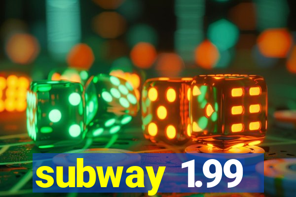 subway 1.99
